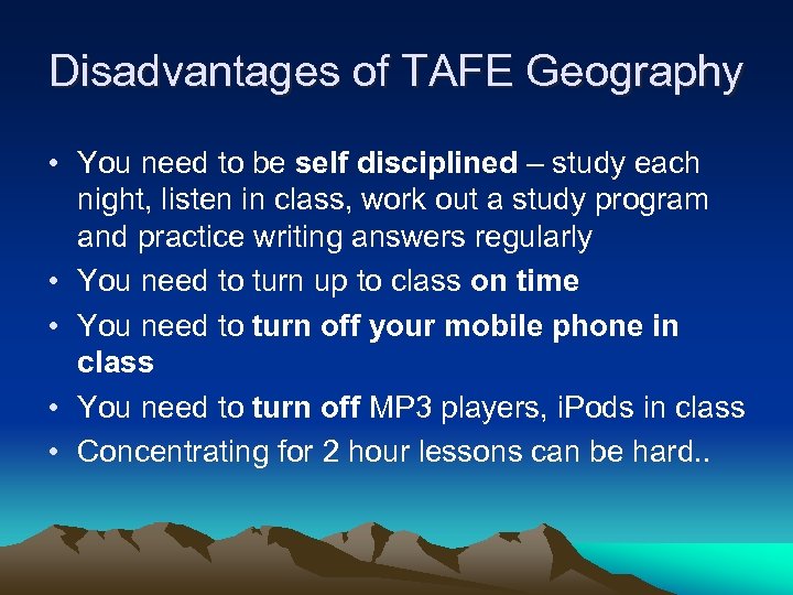 Disadvantages of TAFE Geography • You need to be self disciplined – study each