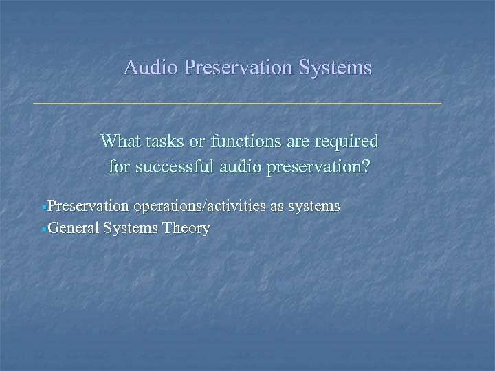 Audio Preservation Systems What tasks or functions are required for successful audio preservation? §Preservation