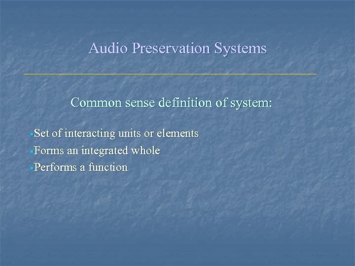 Audio Preservation Systems Common sense definition of system: §Set of interacting units or elements