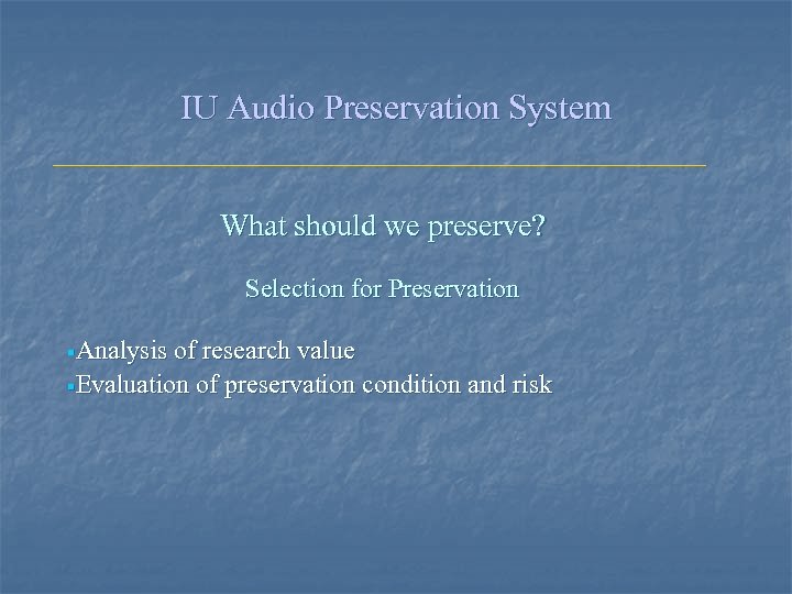 IU Audio Preservation System What should we preserve? Selection for Preservation §Analysis of research