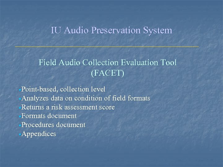 IU Audio Preservation System Field Audio Collection Evaluation Tool (FACET) §Point-based, collection level §Analyzes