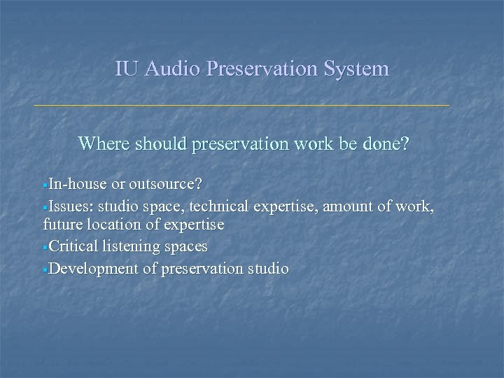 IU Audio Preservation System Where should preservation work be done? §In-house or outsource? §Issues: