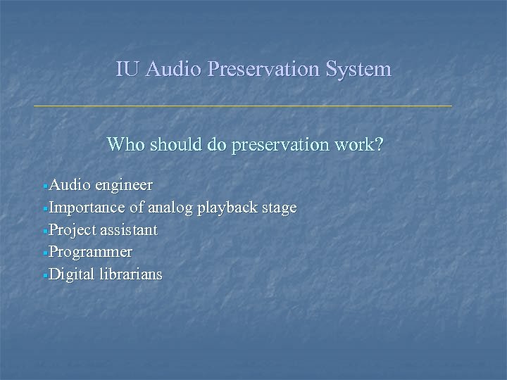 IU Audio Preservation System Who should do preservation work? §Audio engineer §Importance of analog