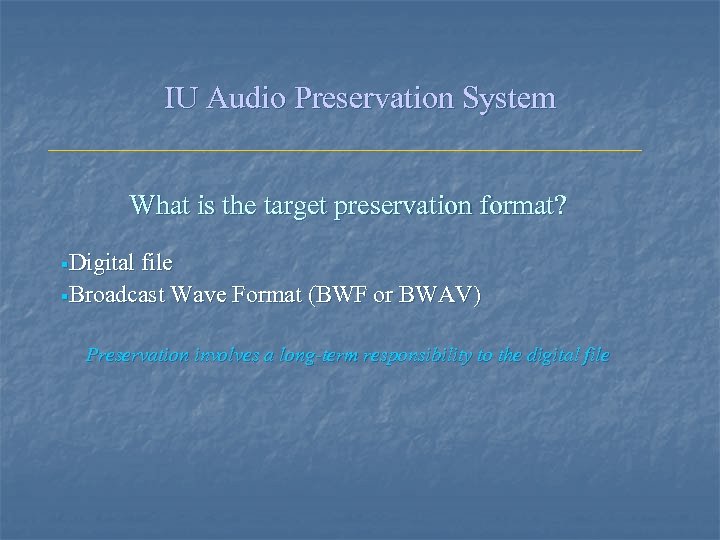 IU Audio Preservation System What is the target preservation format? §Digital file §Broadcast Wave