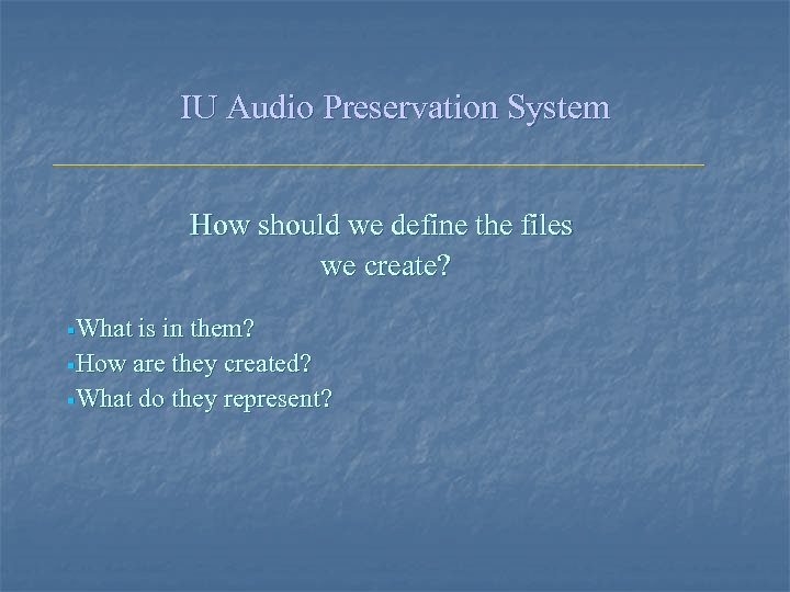 IU Audio Preservation System How should we define the files we create? §What is