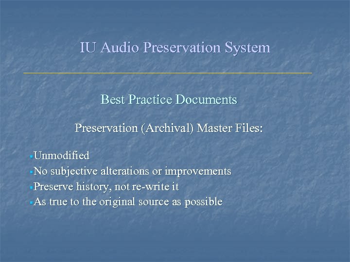 IU Audio Preservation System Best Practice Documents Preservation (Archival) Master Files: §Unmodified §No subjective