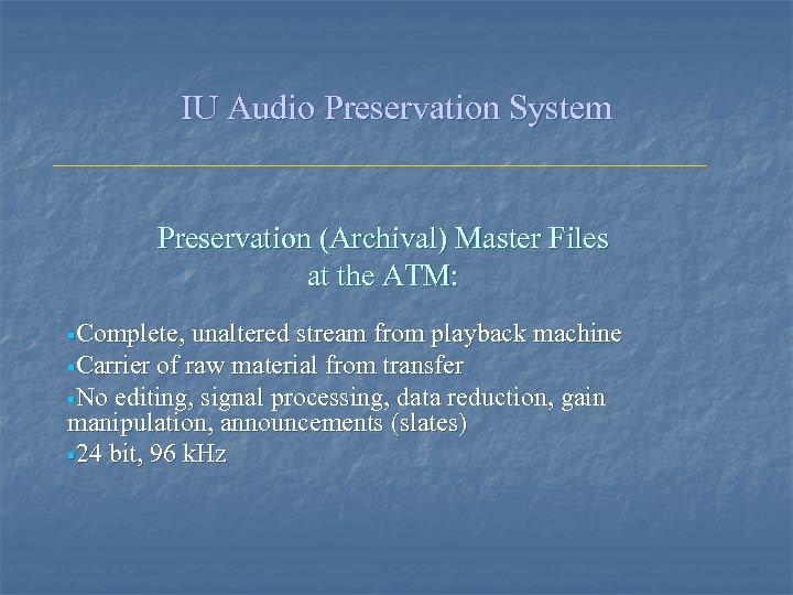 IU Audio Preservation System Preservation (Archival) Master Files at the ATM: §Complete, unaltered stream