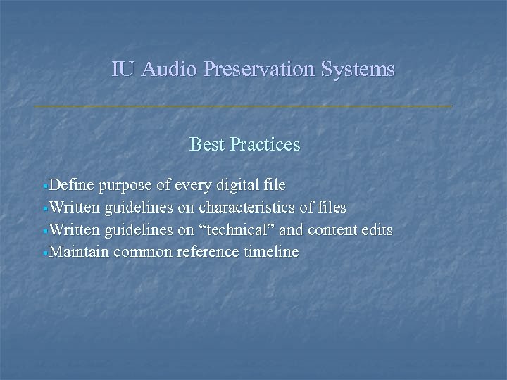 IU Audio Preservation Systems Best Practices §Define purpose of every digital file §Written guidelines