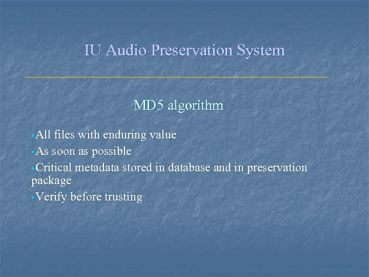IU Audio Preservation System MD 5 algorithm §All files with enduring value §As soon