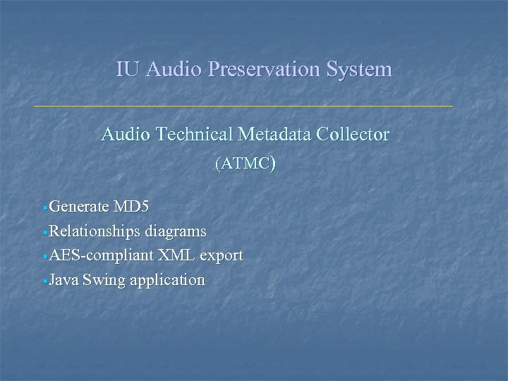 IU Audio Preservation System Audio Technical Metadata Collector (ATMC) §Generate MD 5 §Relationships diagrams