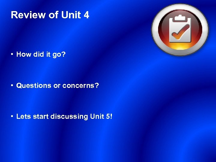 Review of Unit 4 • How did it go? • Questions or concerns? •