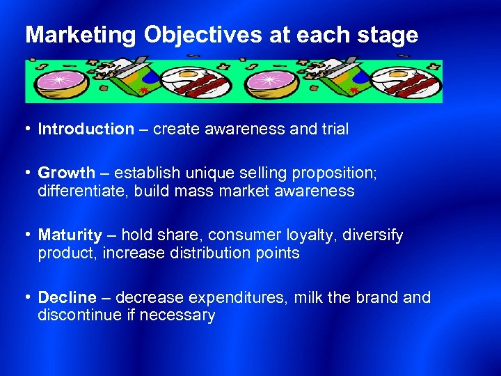 Marketing Objectives at each stage • Introduction – create awareness and trial • Growth