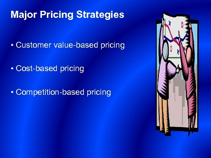 Major Pricing Strategies • Customer value-based pricing • Cost-based pricing • Competition-based pricing 