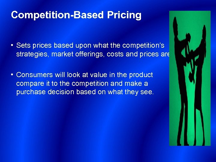 Competition-Based Pricing • Sets prices based upon what the competition’s strategies, market offerings, costs
