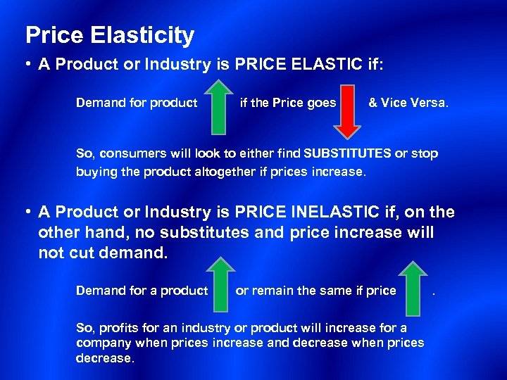 Price Elasticity • A Product or Industry is PRICE ELASTIC if: Demand for product