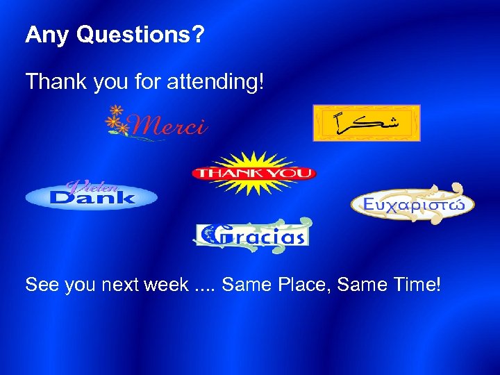 Any Questions? Thank you for attending! See you next week. . Same Place, Same