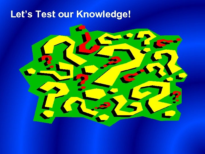 Let’s Test our Knowledge! 