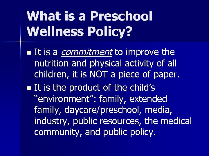 What is a Preschool Wellness Policy? It is a commitment to improve the nutrition