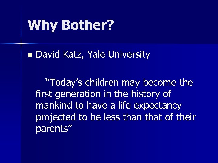 Why Bother? n David Katz, Yale University “Today’s children may become the first generation