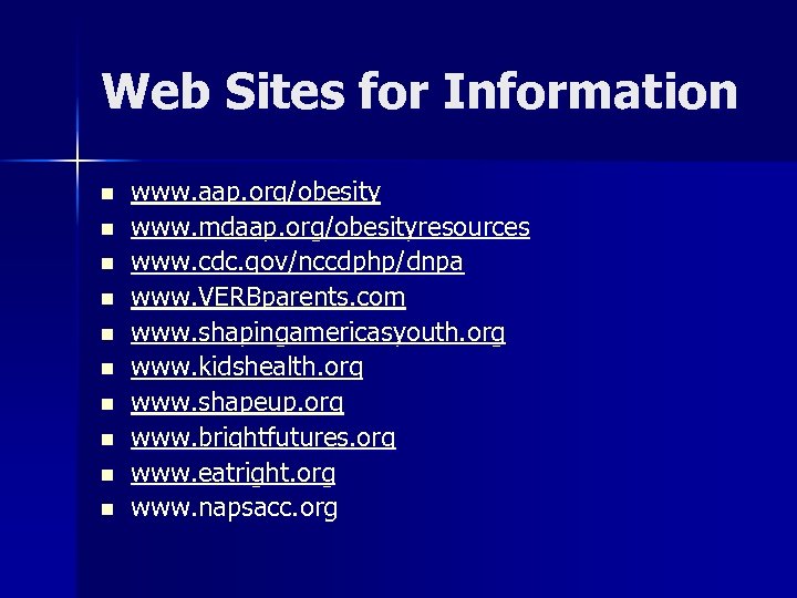 Web Sites for Information n n www. aap. org/obesity www. mdaap. org/obesityresources www. cdc.