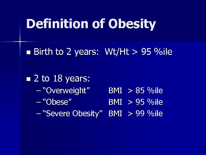 Definition of Obesity n Birth to 2 years: Wt/Ht > 95 %ile n 2