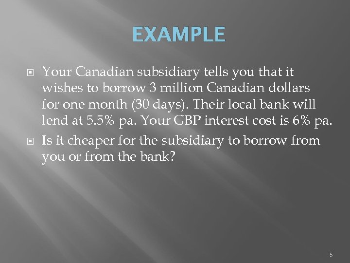 EXAMPLE Your Canadian subsidiary tells you that it wishes to borrow 3 million Canadian