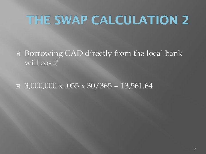 THE SWAP CALCULATION 2 Borrowing CAD directly from the local bank will cost? 3,