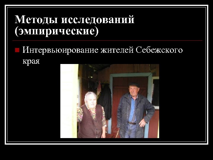 Методы исследований (эмпирические) n Интервьюирование жителей Себежского края 