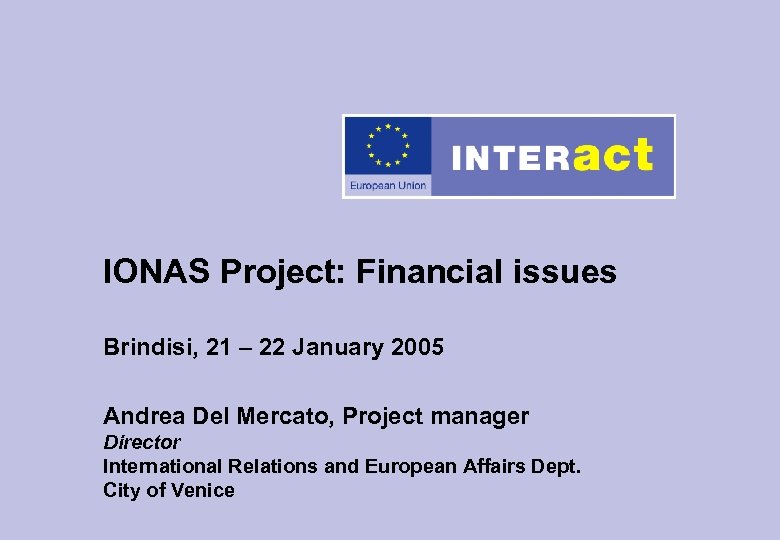 IONAS Project: Financial issues Brindisi, 21 – 22 January 2005 Andrea Del Mercato, Project