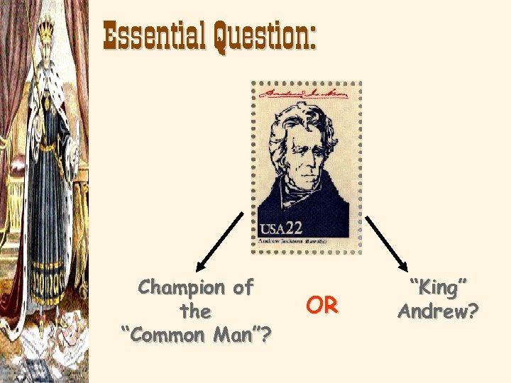 Essential Question: Champion of the “Common Man”? OR “King” Andrew? 