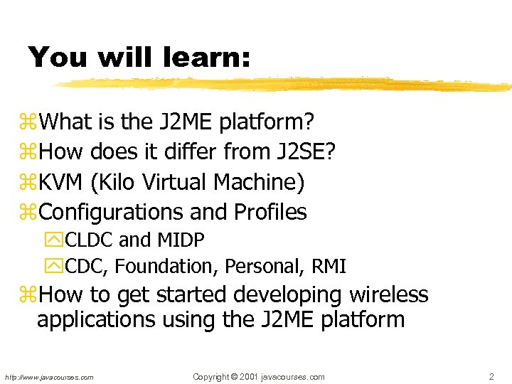 You will learn: z. What is the J 2 ME platform? z. How does