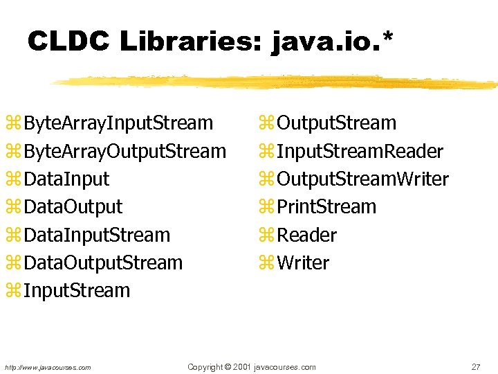 CLDC Libraries: java. io. * z Byte. Array. Input. Stream z Byte. Array. Output.