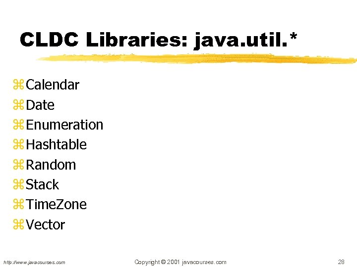 CLDC Libraries: java. util. * z Calendar z Date z Enumeration z Hashtable z