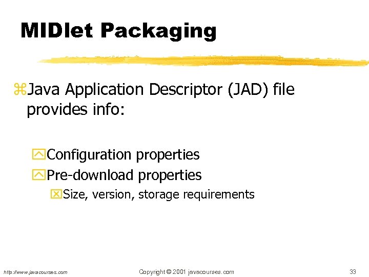 MIDlet Packaging z. Java Application Descriptor (JAD) file provides info: y. Configuration properties y.