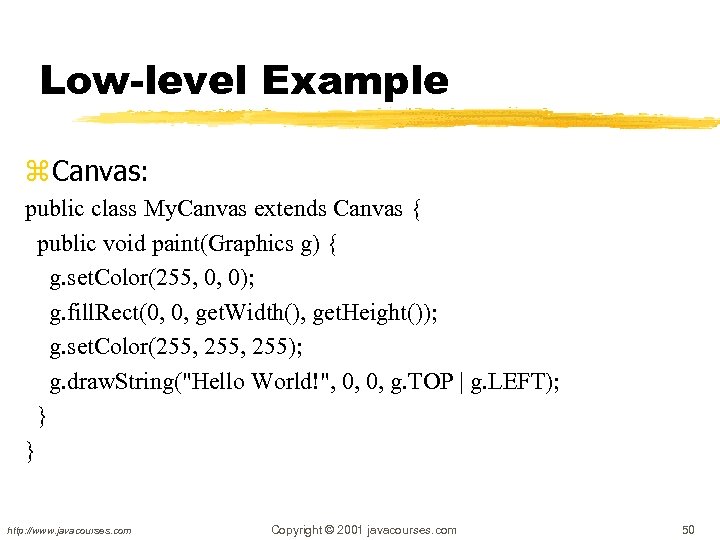 Low-level Example z Canvas: public class My. Canvas extends Canvas { public void paint(Graphics