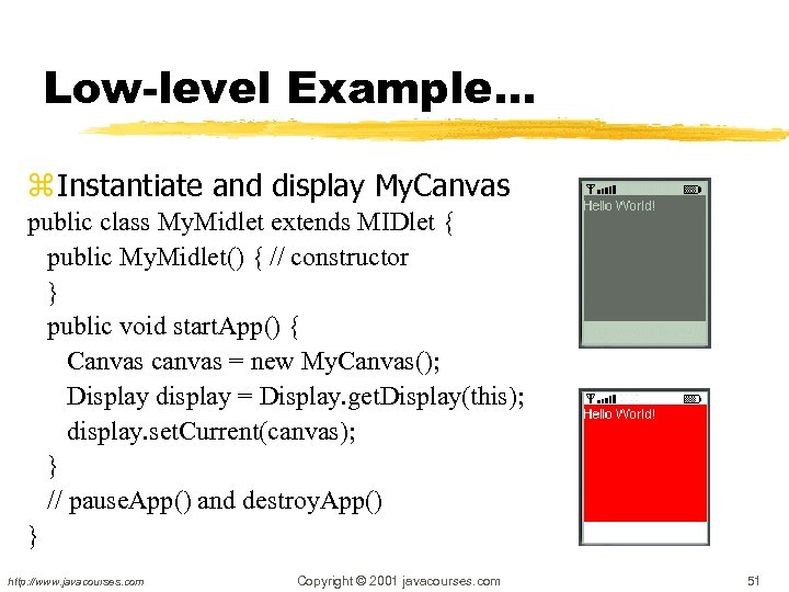 Low-level Example… z Instantiate and display My. Canvas public class My. Midlet extends MIDlet