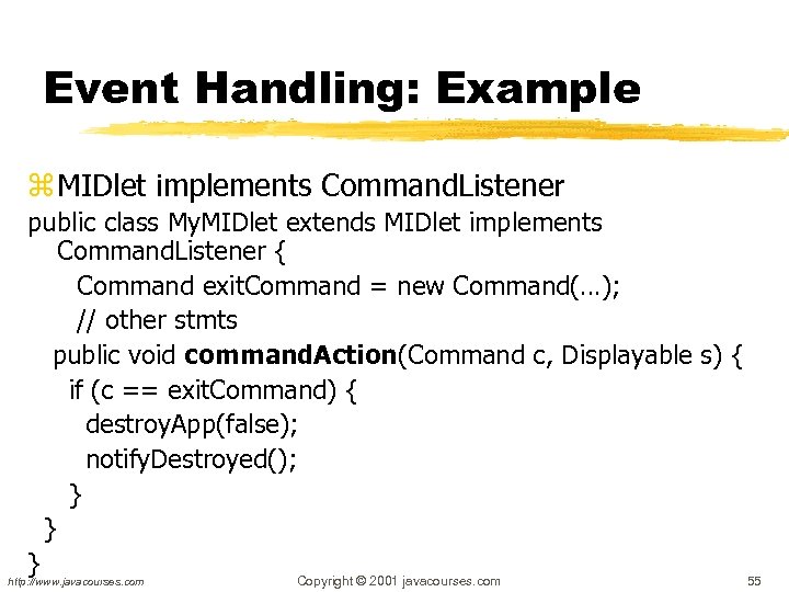 Event Handling: Example z MIDlet implements Command. Listener public class My. MIDlet extends MIDlet