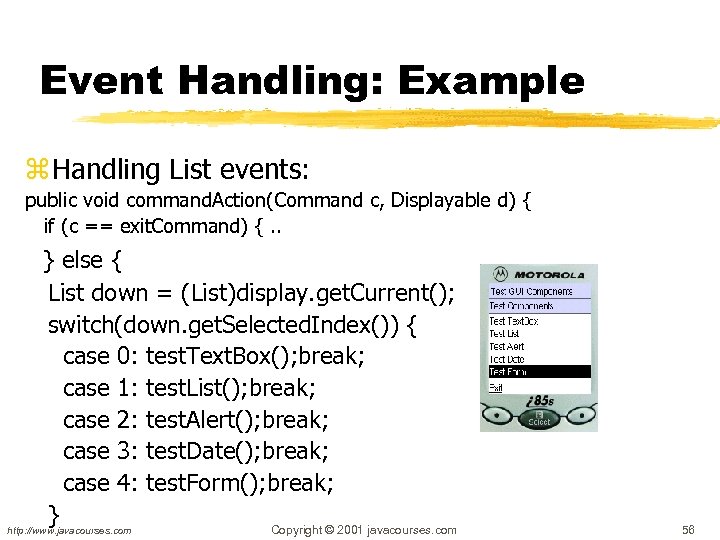 Event Handling: Example z Handling List events: public void command. Action(Command c, Displayable d)