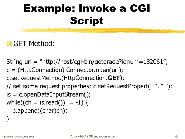 Example: Invoke a CGI Script z GET Method: String url = “http: //host/cgi-bin/getgrade? idnum=182061”;