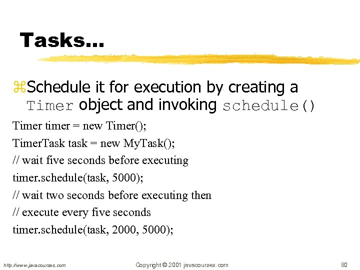 Tasks… z. Schedule it for execution by creating a Timer object and invoking schedule()