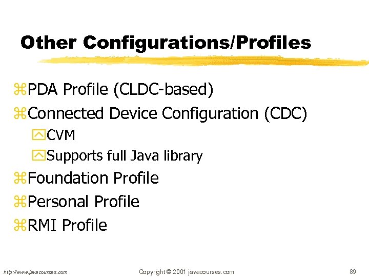 Other Configurations/Profiles z. PDA Profile (CLDC-based) z. Connected Device Configuration (CDC) y. CVM y.