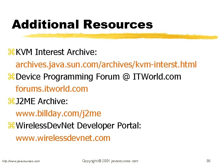 Additional Resources z KVM Interest Archive: archives. java. sun. com/archives/kvm-interst. html z Device Programming