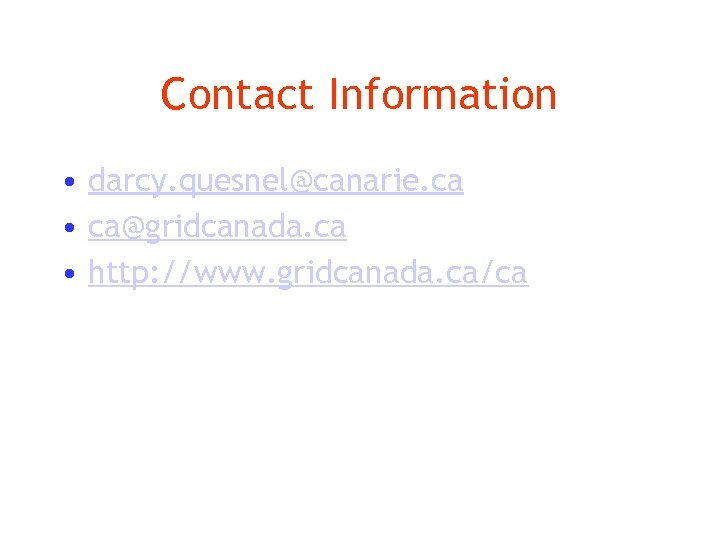 Contact Information • darcy. quesnel@canarie. ca • ca@gridcanada. ca • http: //www. gridcanada. ca/ca
