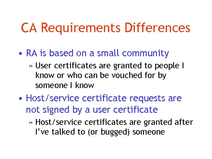 CA Requirements Differences • RA is based on a small community » User certificates