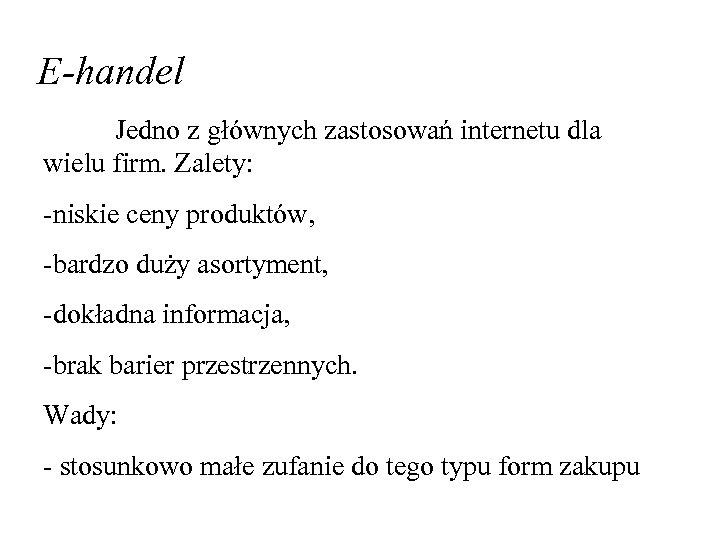 E-handel Jedno z głównych zastosowań internetu dla wielu firm. Zalety: -niskie ceny produktów, -bardzo