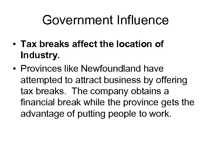 Government Influence • Tax breaks affect the location of Industry. • Provinces like Newfoundland