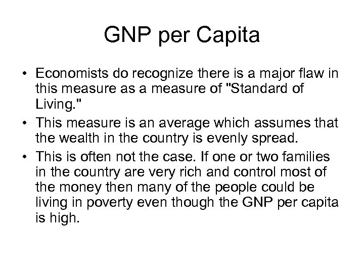 GNP per Capita • Economists do recognize there is a major flaw in this