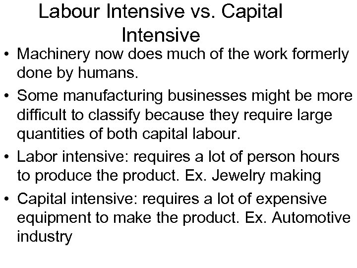 Labour Intensive vs. Capital Intensive • Machinery now does much of the work formerly