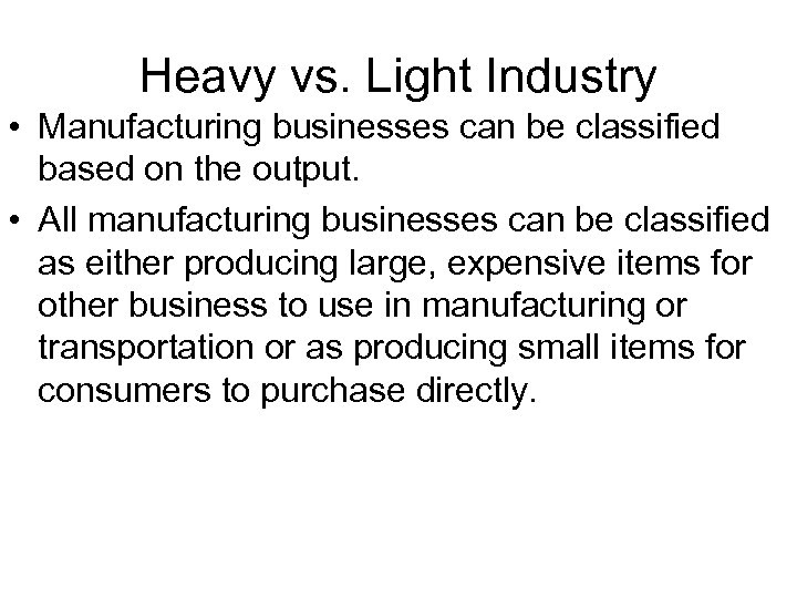 Heavy vs. Light Industry • Manufacturing businesses can be classified based on the output.