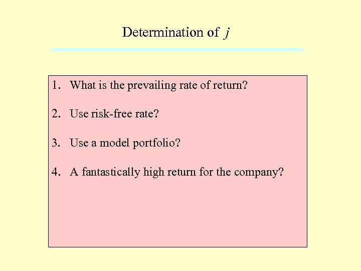 Determination of j 1. What is the prevailing rate of return? 2. Use risk-free